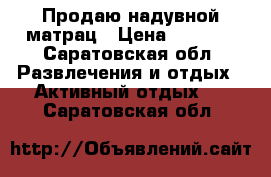 Продаю надувной матрац › Цена ­ 3 000 - Саратовская обл. Развлечения и отдых » Активный отдых   . Саратовская обл.
